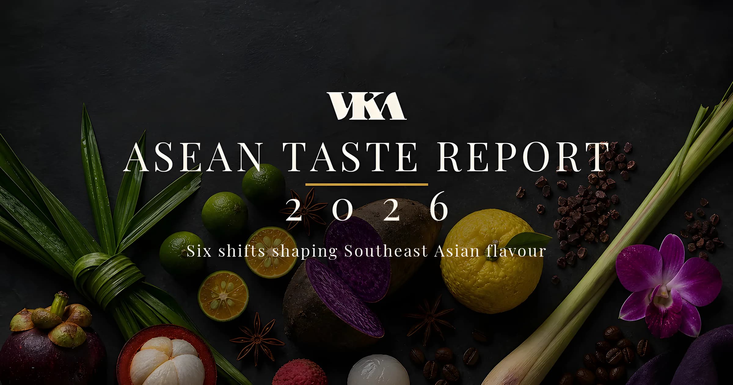 The VKA ASEAN Taste Report 2026 cover, the VKA logo and report title set over an editorial still life of Southeast Asian flavour ingredients including pandan, ube, calamansi, yuzu, lemongrass and mangosteen on a dark surface